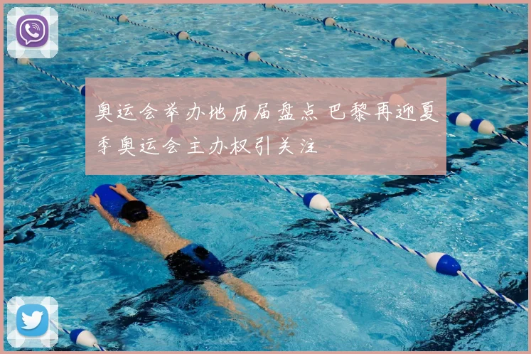 奥运会举办地历届盘点 巴黎再迎夏季奥运会主办权引关注