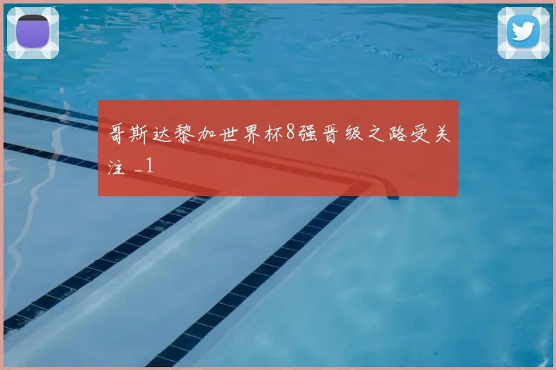 哥斯达黎加世界杯8强晋级之路受关注 _1