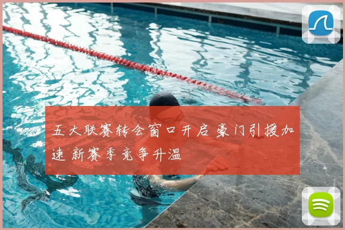 五大联赛转会窗口开启 豪门引援加速 新赛季竞争升温