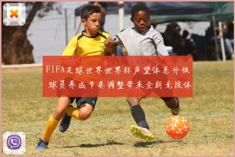 FIFA足球世界世界杯声望体系升级 球员养成节奏调整带来全新竞技体验