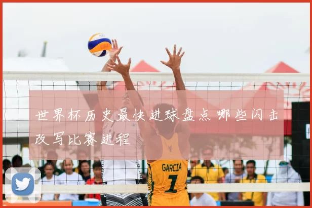 世界杯历史最快进球盘点 哪些闪击改写比赛进程